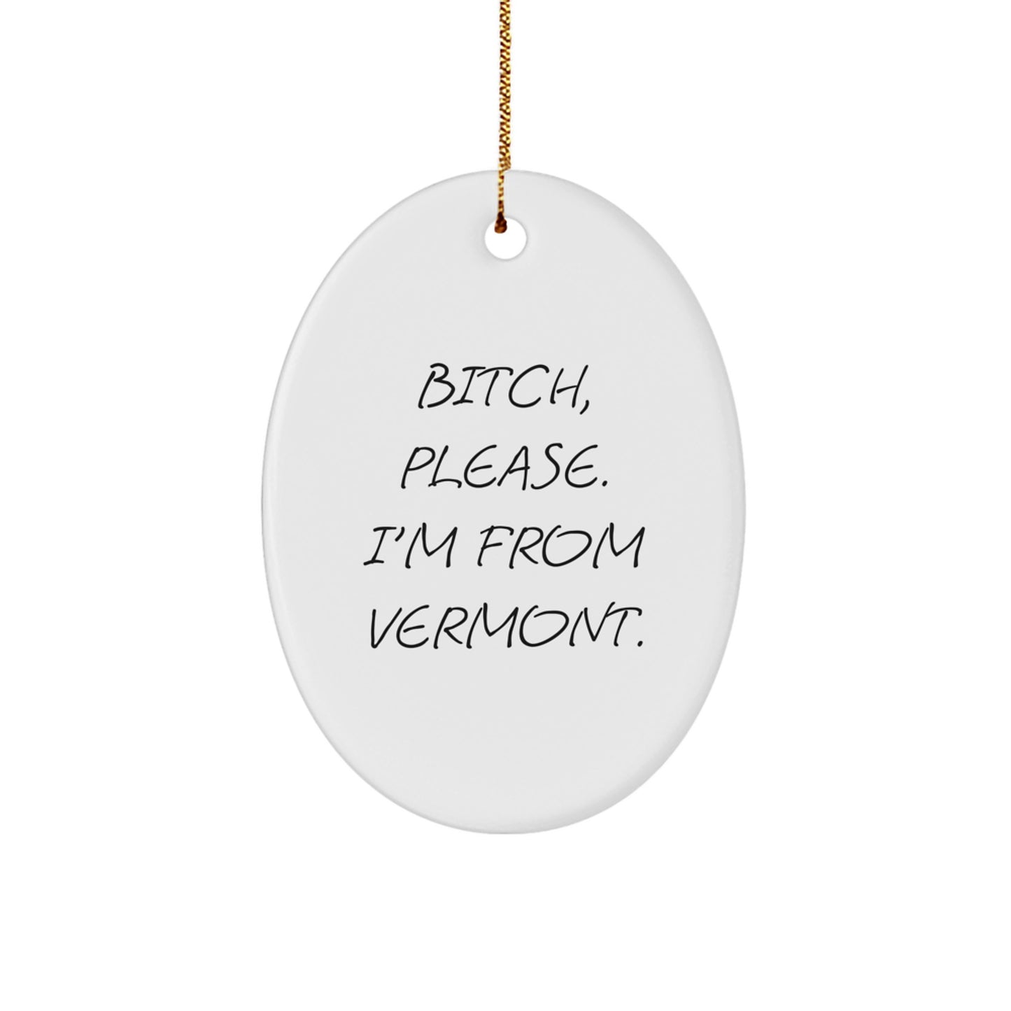 Funny Vermont Oval Ornament Gifts from Men to Friends - B-tch, Please. I'm From Vermont. Christmas Unique Gifts - Image 1