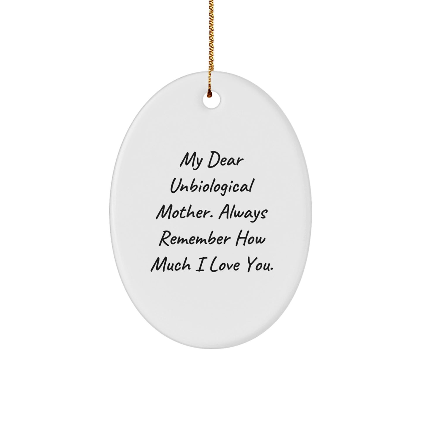 Funny, Heartfelt Gifts for Unbiological Mother, Oval Ornament, My Dear Unbiological Mother. Always Remember How Much I Love You., Christmas Unique Presents - Image 1
