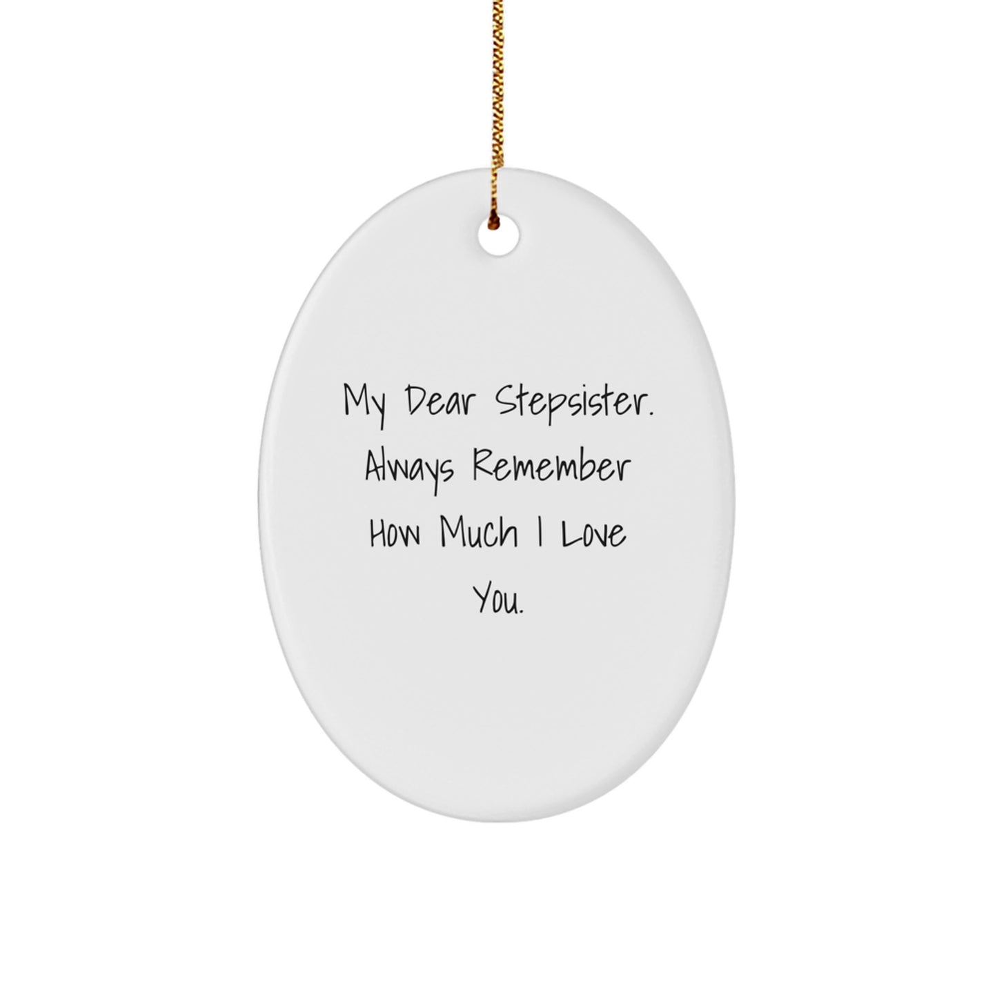 Funny Stepsister Gifts, Oval Ornament, My Dear Stepsister. Always Remember How Much I Love You. - Gifts from Men, Women, Family for Stepsister, Christmas Unique Gifts - Image 1