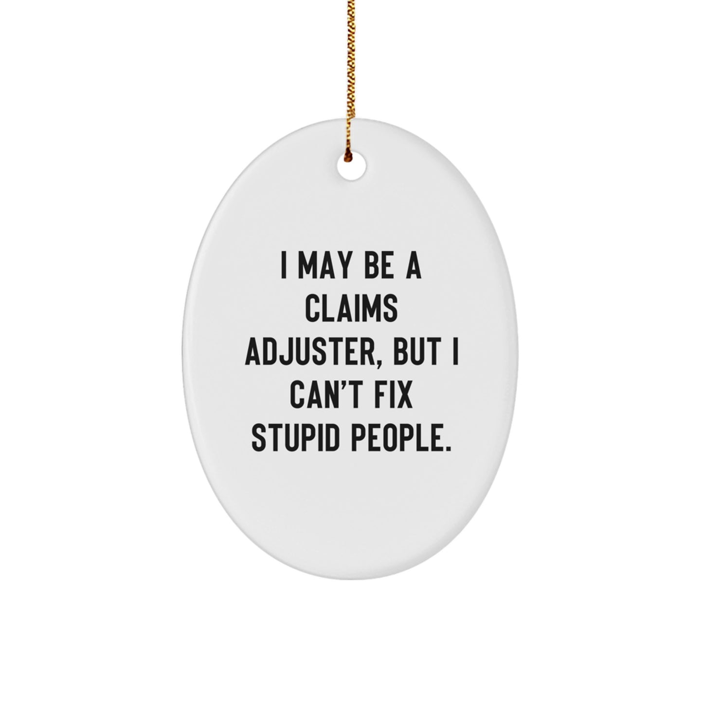Funny Claims Adjuster Gifts from Friends - I May Be A Claims Adjuster, But I Can't Fix Stupid People. Oval Ornament Christmas Unique Gifts for Men Women Family - Image 1