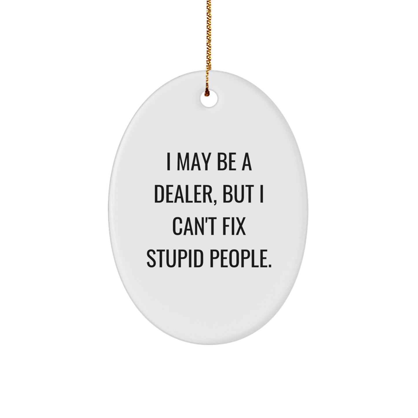 Funny Dealer Gifts - Oval Ornament - 'I May Be A Dealer, But I Cant Fix Stupid People' - Christmas Unique Gifts for Dealers from Family - Image 1