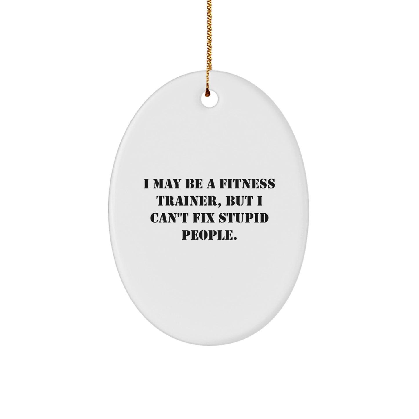 Funny Fitness Trainer Gifts for Him - Oval Ornament with I May Be A Fitness Trainer, But I Can't Fix Stupid People. Quote, Christmas Unique Gifts from Friends, Family or Coworkers - Image 1