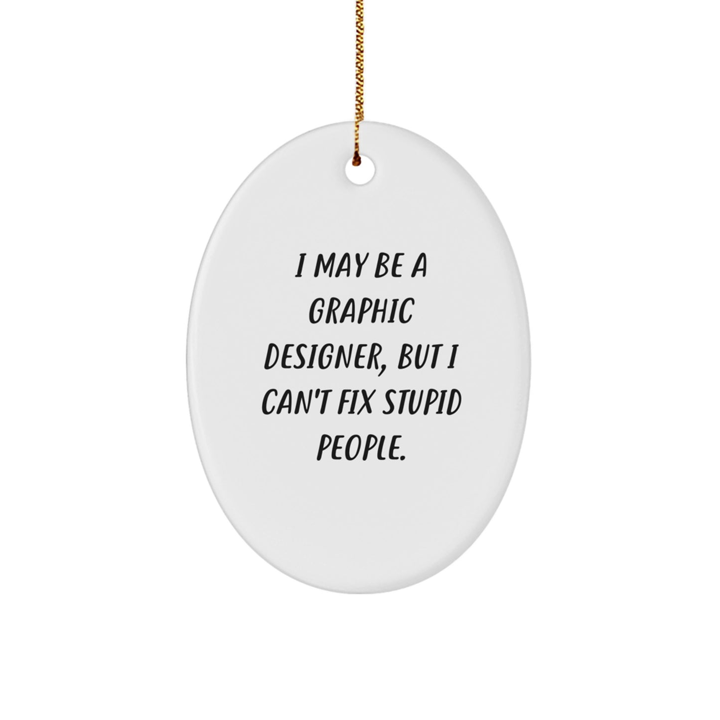 Funny Graphic Designer Oval Ornament Gifts from Family for Friends - 'I May Be A Graphic Designer, But I Can't Fix Stupid People' Christmas Unique Decorations - Image 1