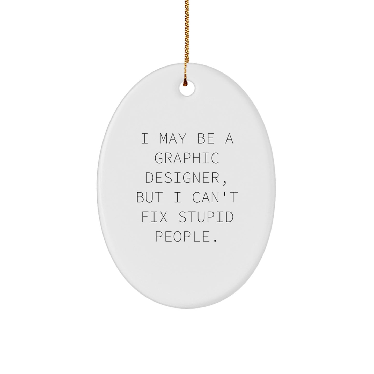 Funny Graphic Designer Oval Ornament Gifts from Friends for Christmas - I May Be A Graphic Designer But I Can't Fix Stupid People - Image 1