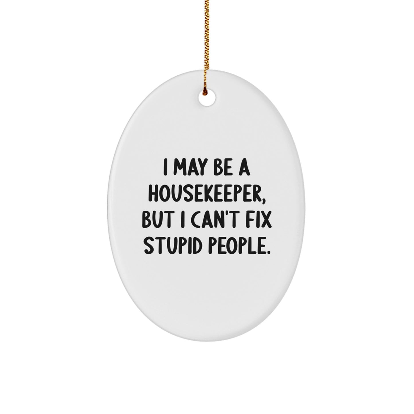 Funny Housekeeper Gifts from Family, I May Be A Housekeeper, But I Can't Fix Stupid People. Oval Ornament for Christmas Unique Housekeeper - Image 1