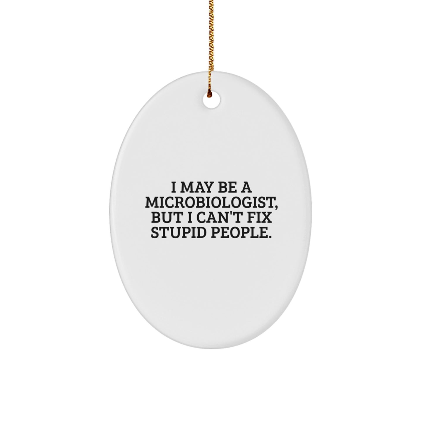 Funny Microbiologist Gifts from Men to Friends for Christmas Unique Oval Ornament, I May Be A Microbiologist, But I Can't Fix Stupid People. - Image 1