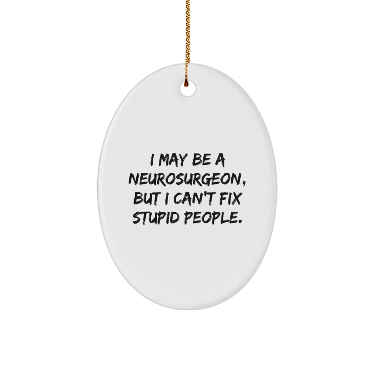 Funny Neurosurgeon Oval Ornament Gifts from Men to Neurosurgeon Colleagues at Christmas Time - I May Be A Neurosurgeon, But I Can't Fix Stupid People. - Image 1