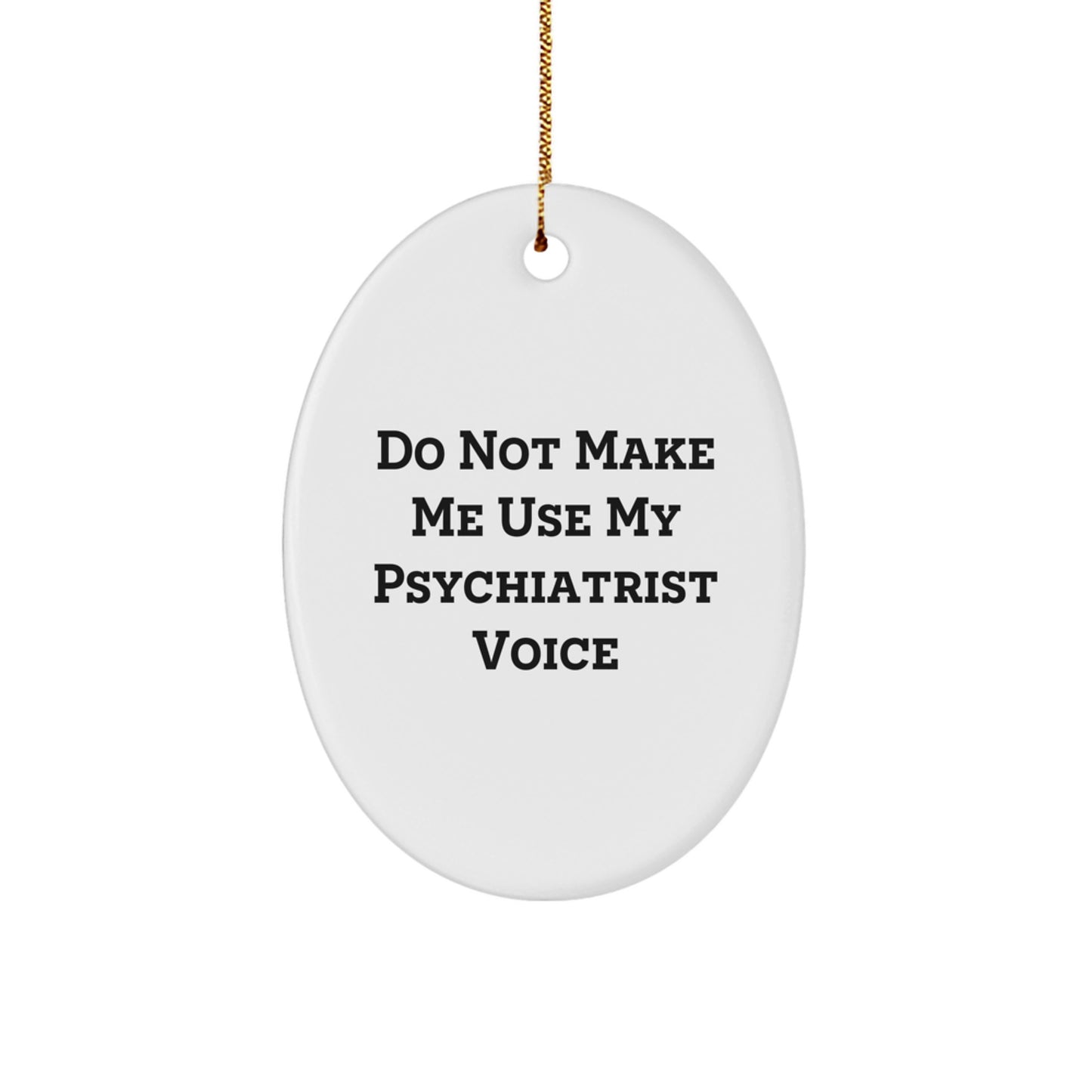 Funny Gifts for Psychiatrist - Oval Ornament - Do Not Make Me Use My Psychiatrist Voice - Image 1