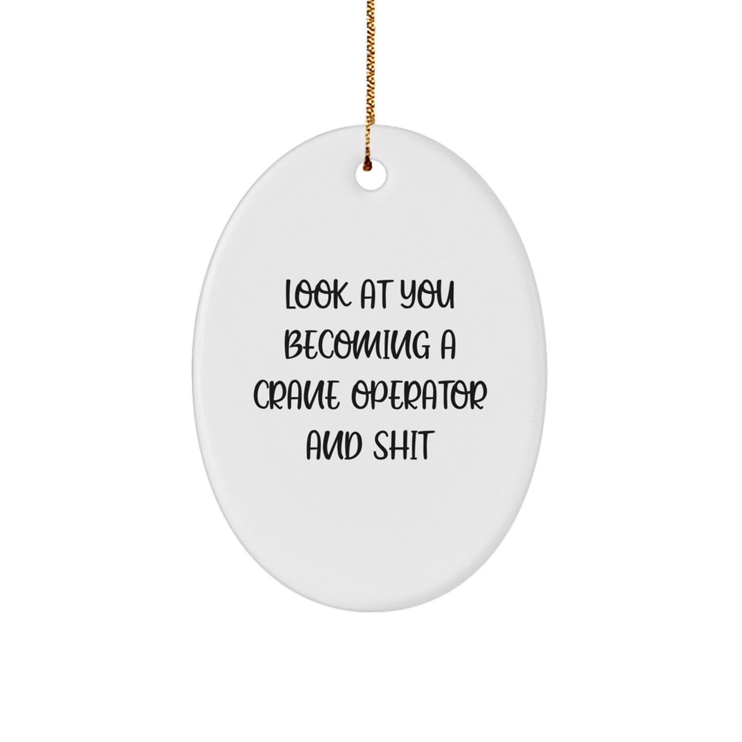 Funny Crane Operator Gifts, Oval Ornament for Christmas Unique Gifts from Men to Crane Operator, 'Look At You Becoming A Crane Operator And Shit' Humor - Image 1