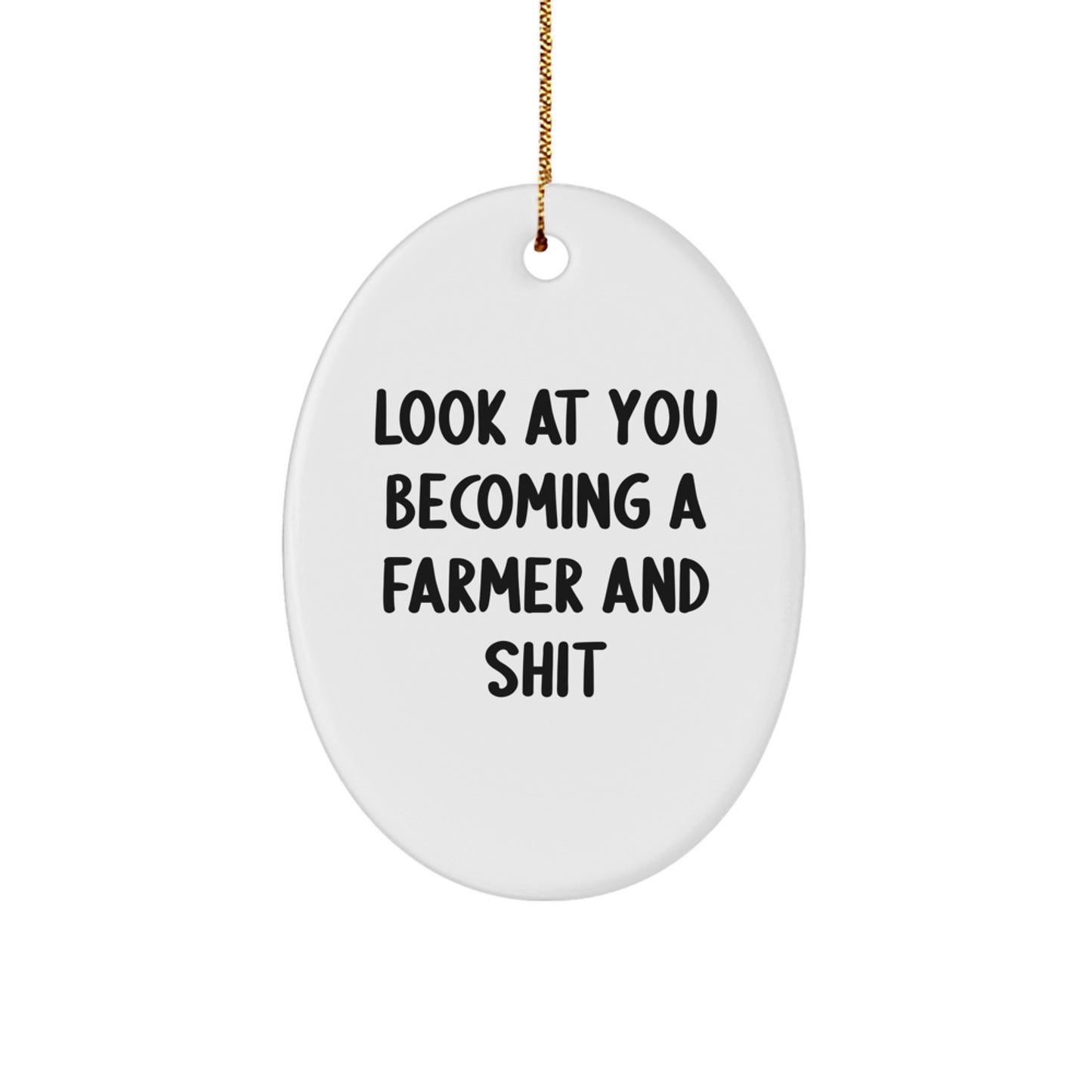 Funny Farmer Gifts from Friends for Men - Oval Ornament Look At You Becoming A Farmer And Shit Christmas Unique Decorations - Image 1