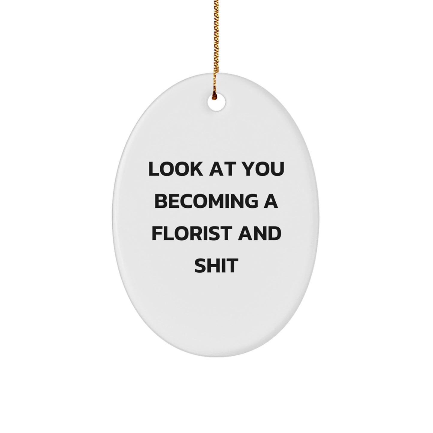 Funny Florist Gifts for Her, Oval Ornament 'Look At You Becoming A Florist And Shit', Unique Christmas Unique Gifts from Friends to Family - Image 1
