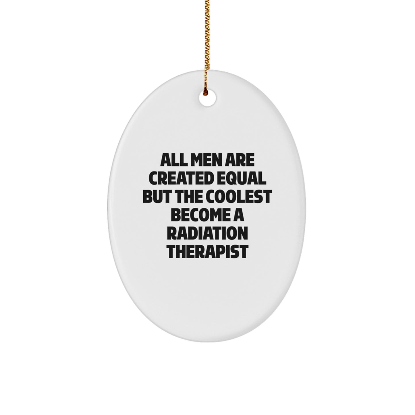 Funny Radiation Therapist Gifts for Men - Oval Ornament - 'All Men Are Created Equal But The Coolest Become A Radiation Therapist' Unique Christmas Decorations - Image 1