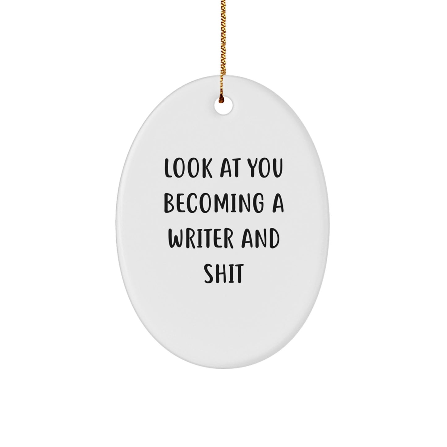 Funny Writer Oval Ornament Gifts for Men, Women, Friends, Coworkers, and Family - Look At You Becoming A Writer And Shit, Oval Shaped, Christmas Unique Gifts from Friends - Image 1
