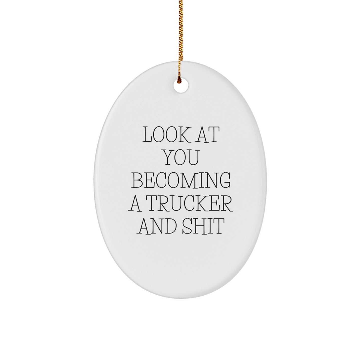 Funny Trucker Christmas Unique Gifts for Men Friends Family - Oval Ornament, 'Look At You Becoming A Trucker And Shit', Gifts from Friends for Trucker - Image 1