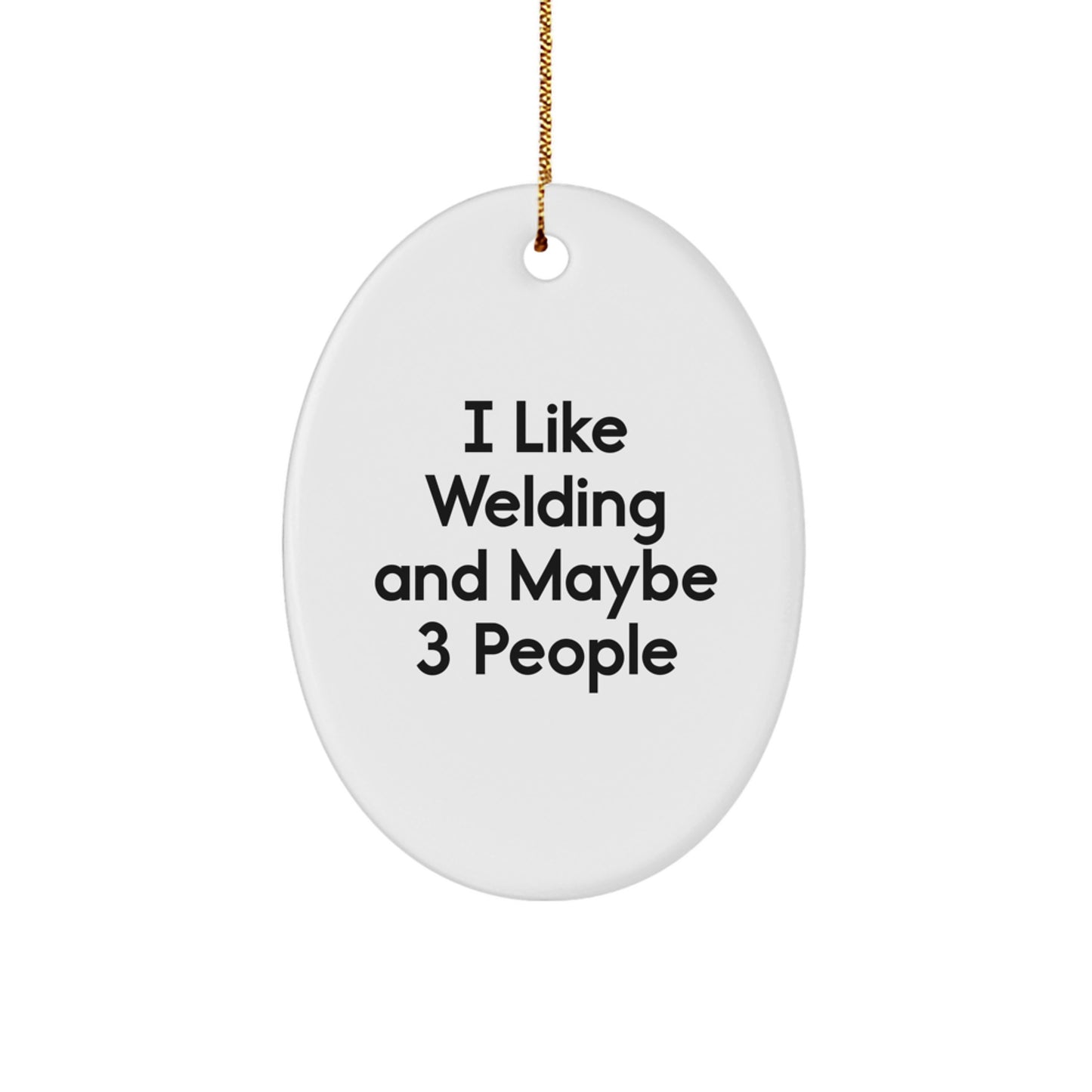 Funny Welding Oval Ornament Gifts from Friends for Men, I Like Welding And Maybe 3 People, Unique Christmas Unique Gifts - Image 1