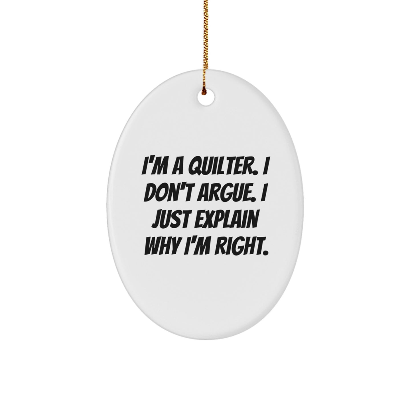 Quilter Gifts from Friends and Family - Oval Ornament Fun, I'm A Quilter. I Don't Argue. I Just Explain Why I'm Right. - Christmas Unique Gifts - Image 1