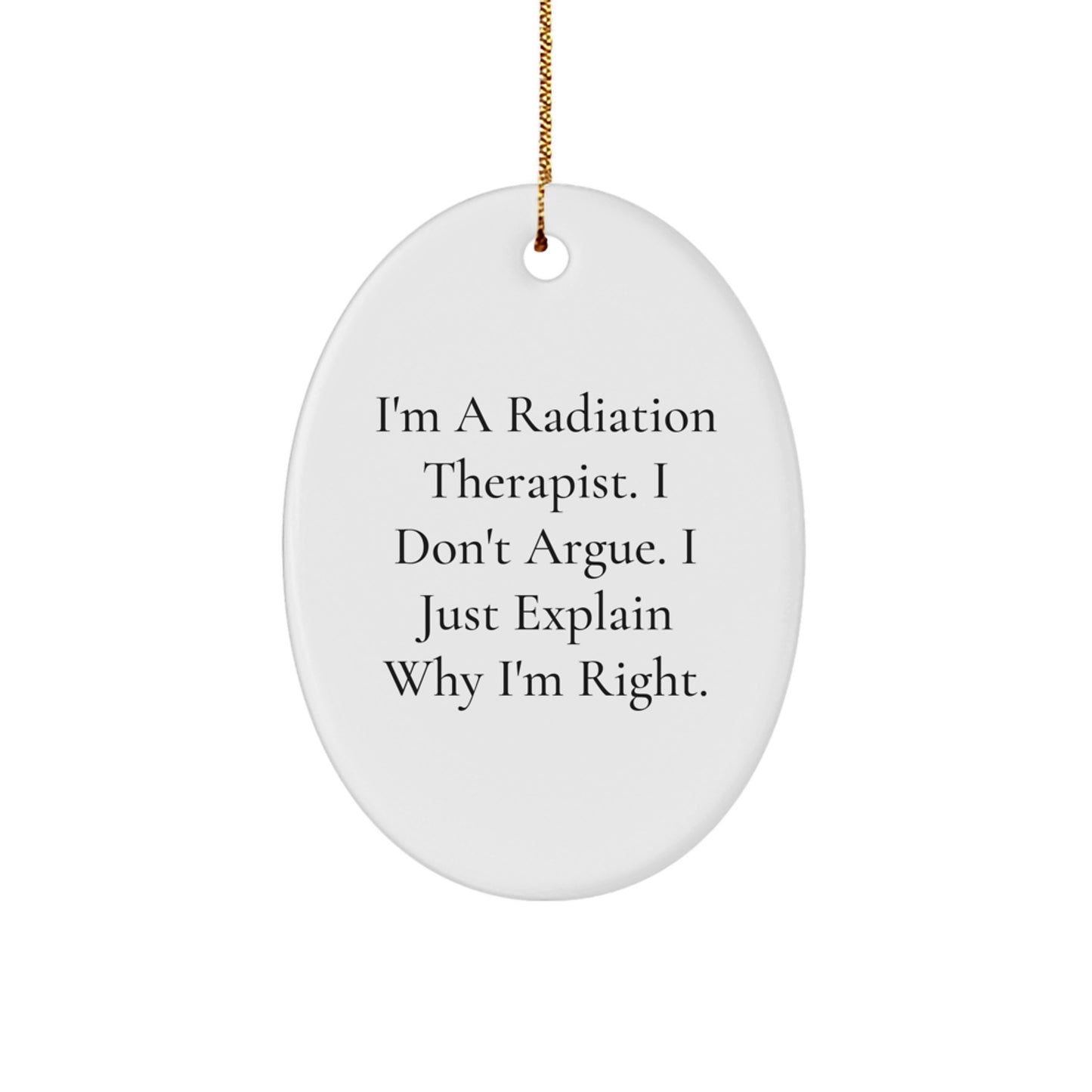 Radiation Therapist Gifts from Friends, Christmas Unique Gifts for Radiation Therapist, Oval Ornament with Funny Quote I'm A Radiation Therapist. I Don't Argue. I Just Explain Why I'm Right. - Image 1