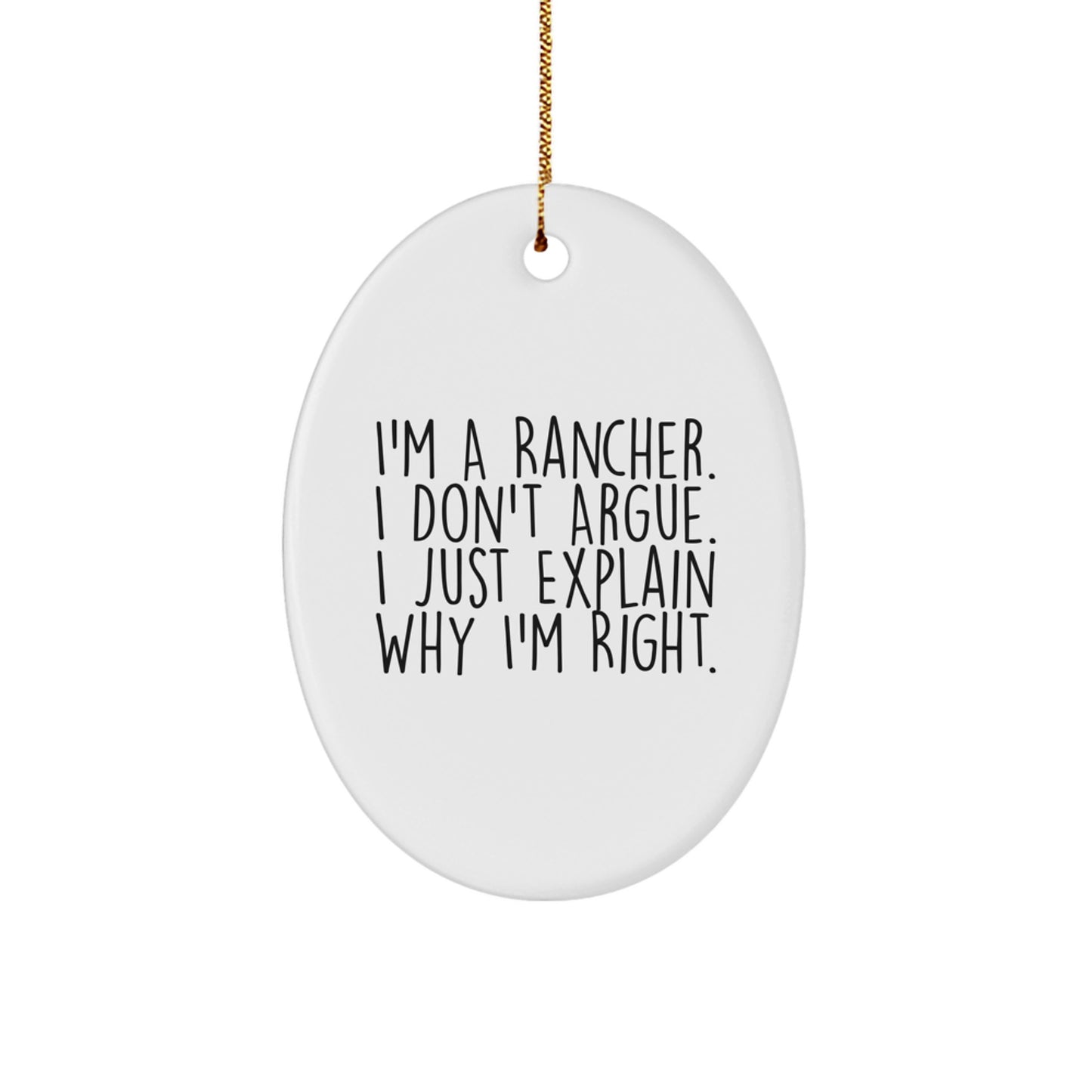 Funny Rancher Gifts from Friends for Men - Christmas Unique Oval Ornament with I'm A Rancher I Don't Argue I Just Explain Why I'm Right. - Image 1