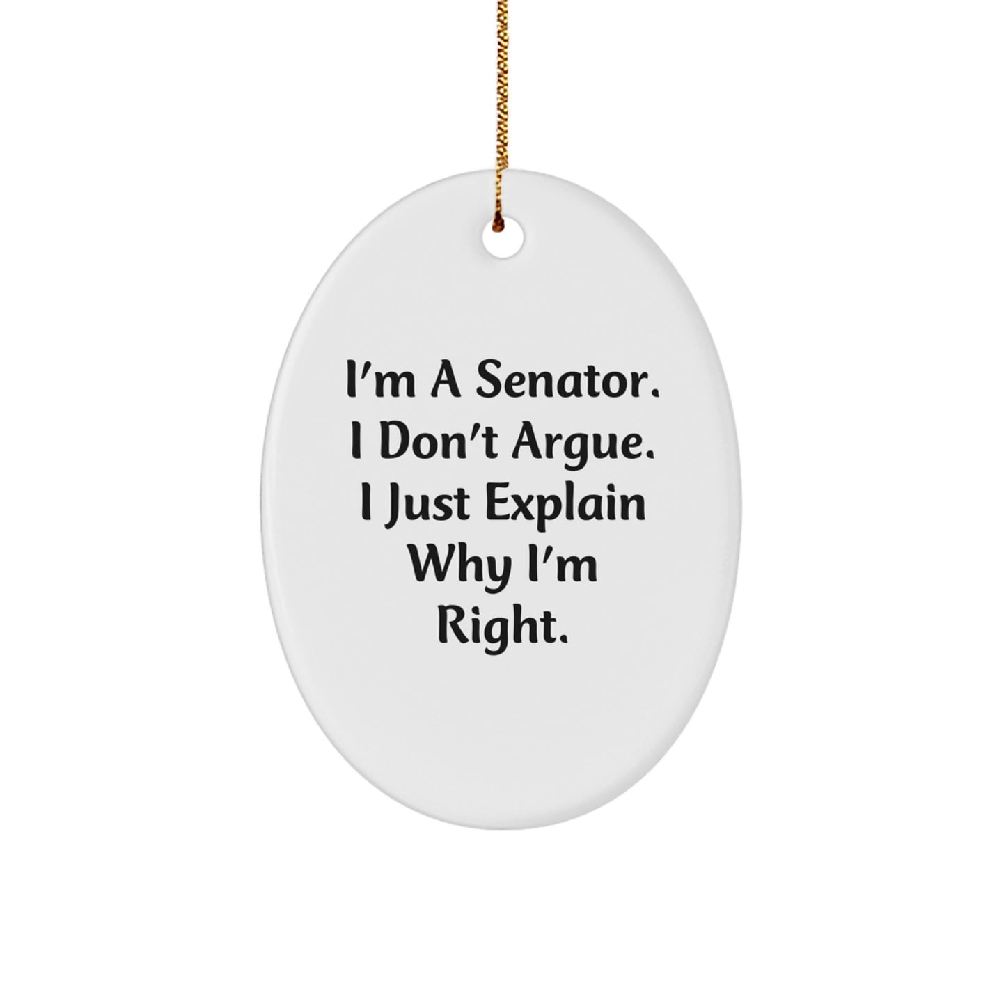 Senator Gifts for Men Funny Oval Ornament with I'm A Senator I Don't Argue I Just Explain Why I'm Right Quote Gifts from Friends for Senator - Image 1