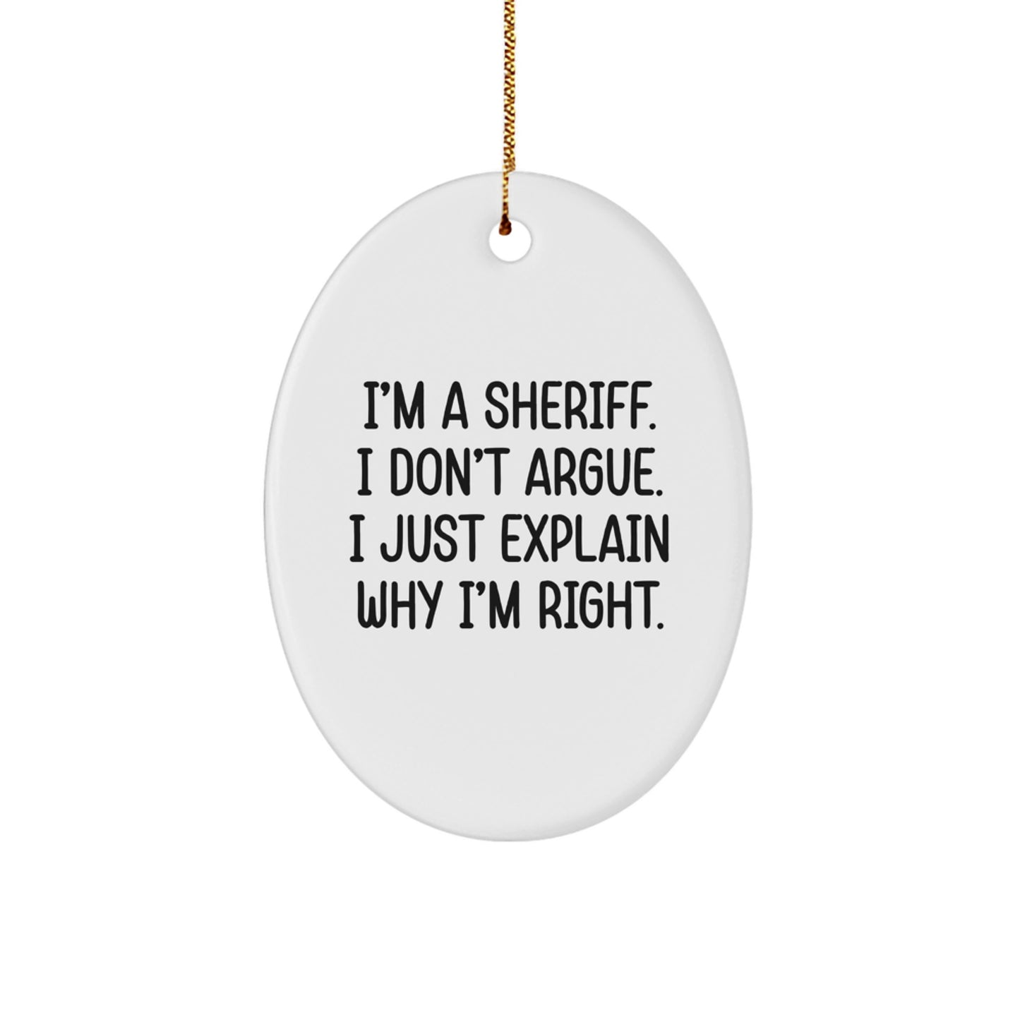 Funny Sheriff Gifts for Men - I'm A Sheriff. I Don't Argue. I Just Explain Why I'm Right. Oval Ornament, Christmas Unique Gifts from Friends - Image 1