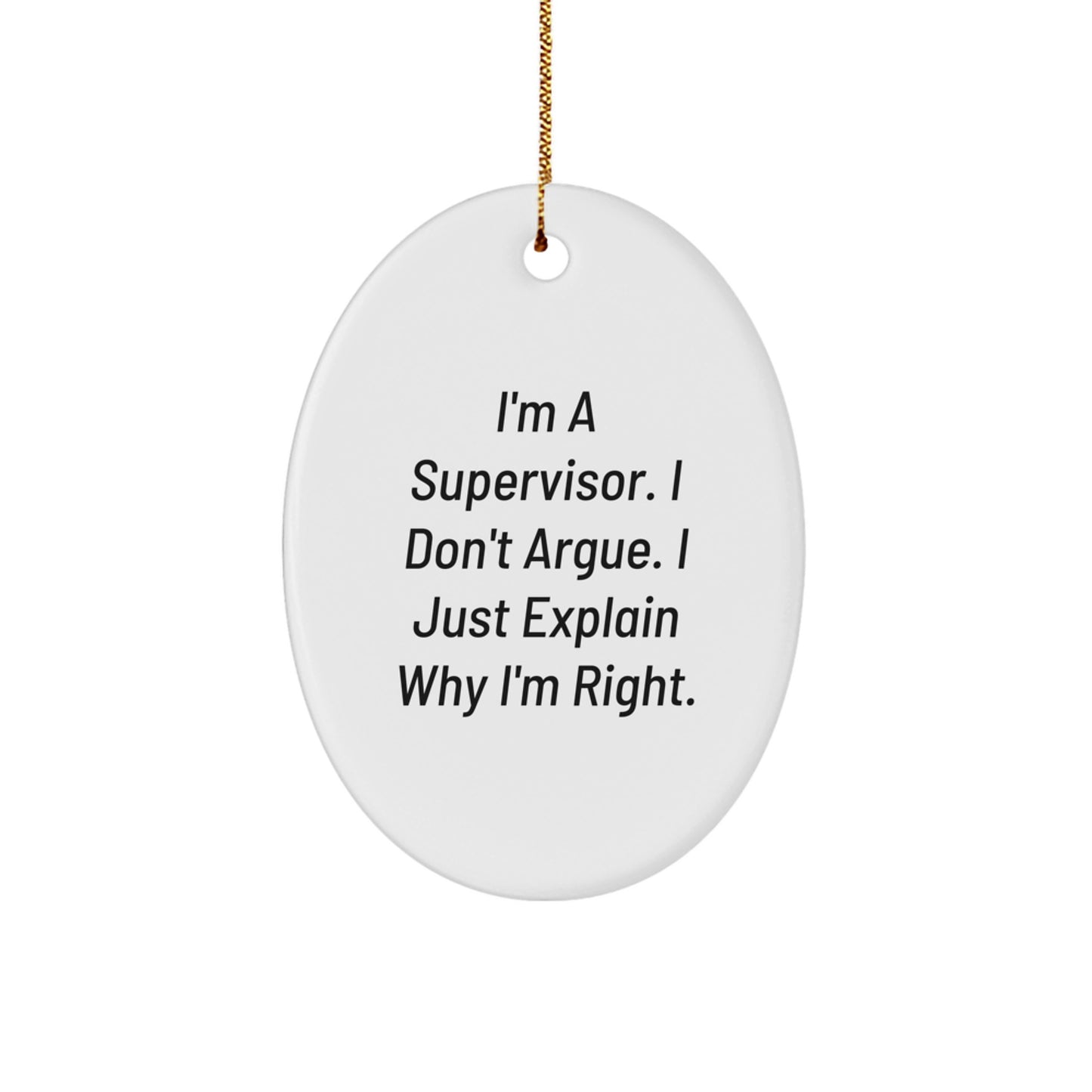 Funny Supervisor Gifts for Men, 'I'm A Supervisor. I Don't Argue. I Just Explain Why I'm Right.' Oval Ornament, White Oval Shaped Christmas Unique Gifts from Friends - Image 1