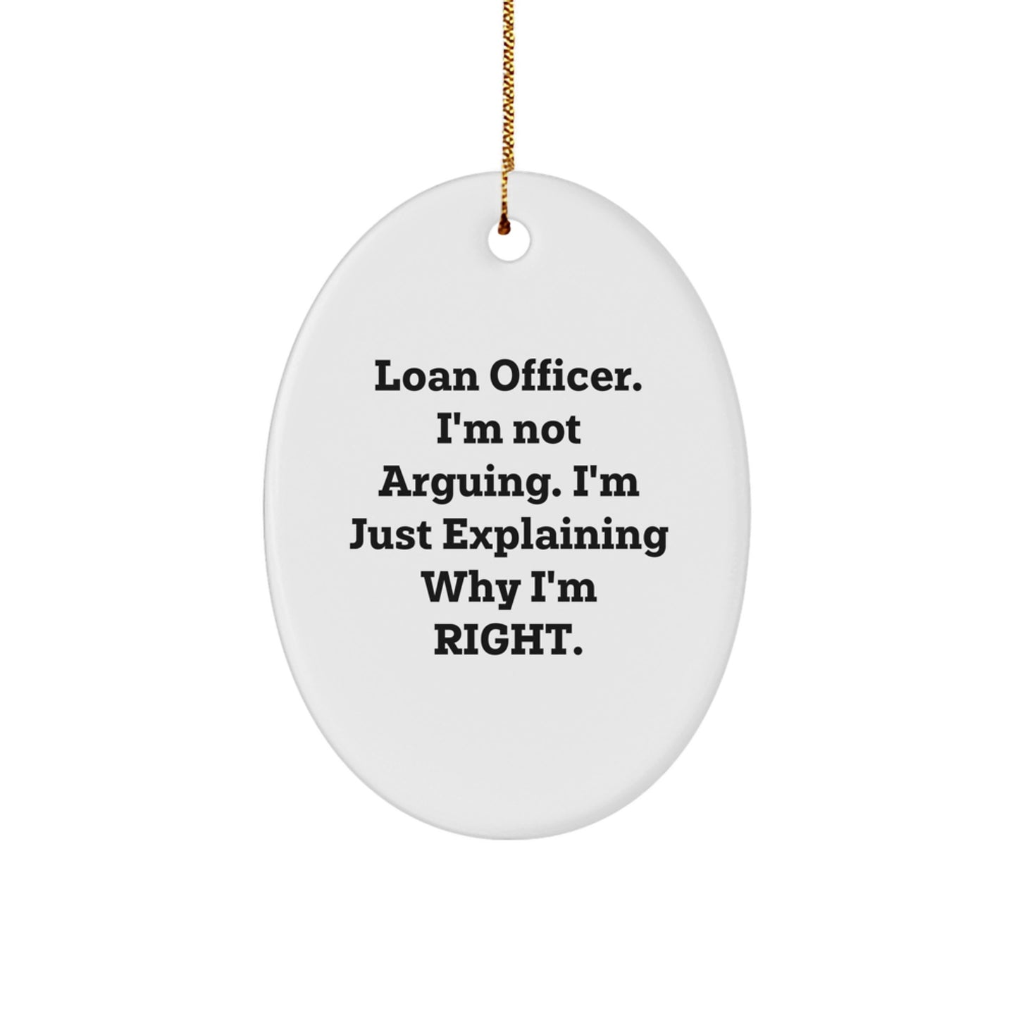 Funny Loan Officer Gifts for Men from Friends at Christmas Time - Oval Ornament, I'm Not Arguing, Right - Image 1