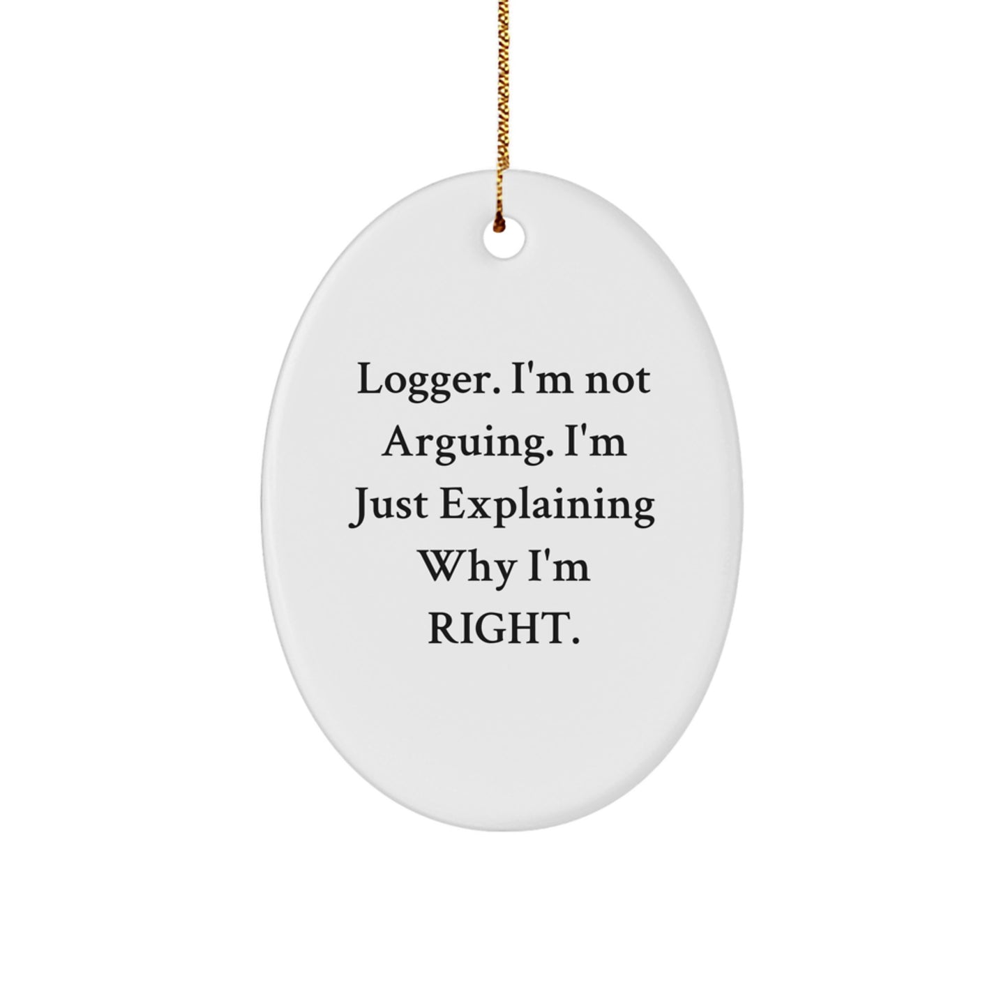 Funny Logger Gifts from Friends, Funny Oval Ornament for Logger, Christmas Unique Gifts for Logger Enthusiasts, Logger I'm Not Arguing I'm Just Explaining Why I'm Right Christmas Unique Gifts - Image 1