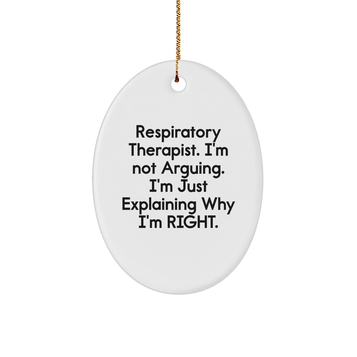 Funny Inspirational Gifts from Friends for Respiratory Therapist Christmas Unique Oval Ornament, 'I'm Not Arguing. I'm Just Explaining Why I'm Right.' - Image 1