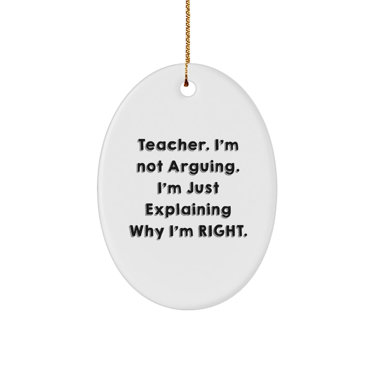 Funny Teacher Gifts from Friends, Oval Ornament Christmas Unique Presents for Teachers Explaining Why I'm Right - Image 1