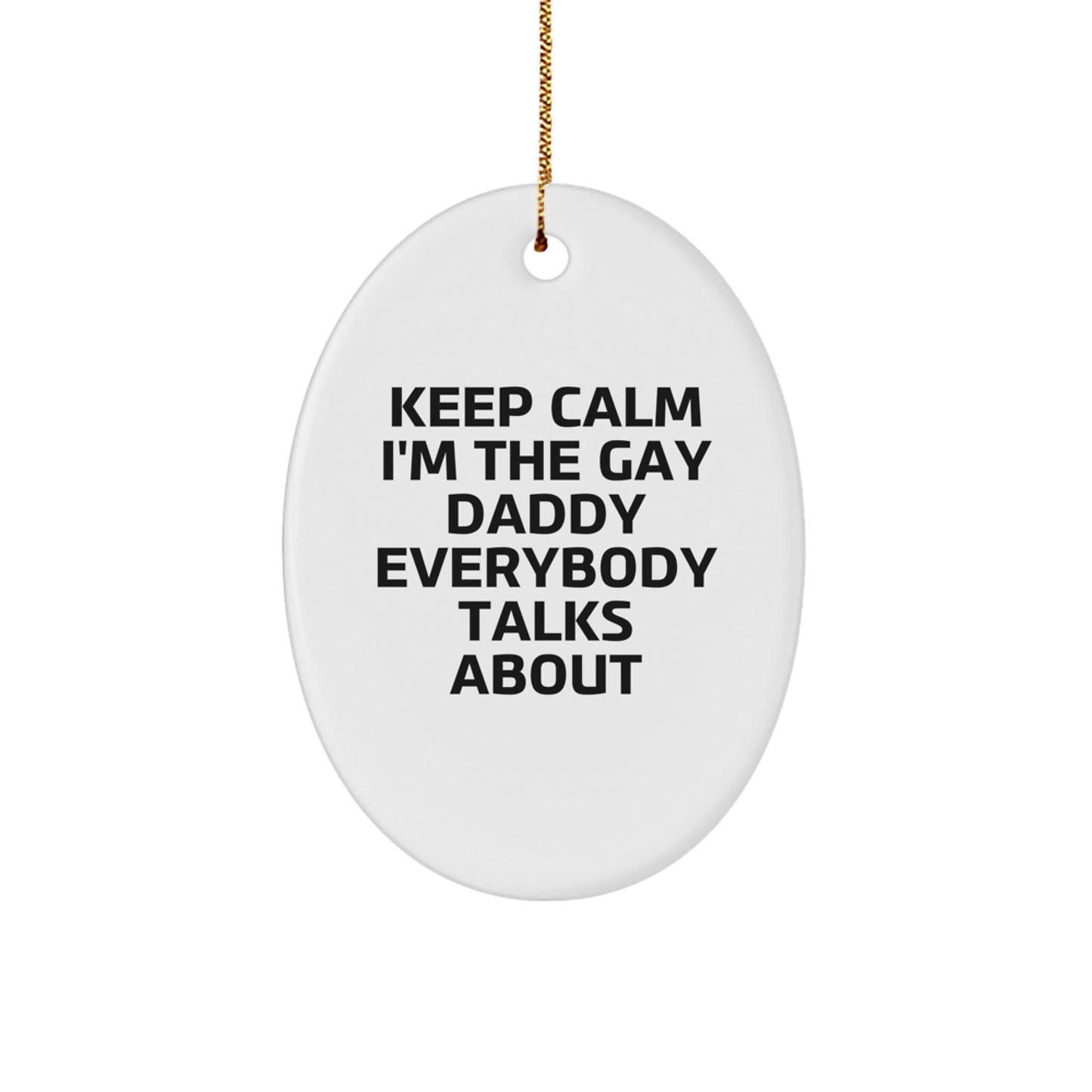 Funny Daddy Gifts, Oval Ornament Keep Calm I'm The Gay Daddy Everybody Talks About, Gifts from Men to Dad for Christmas - Image 1