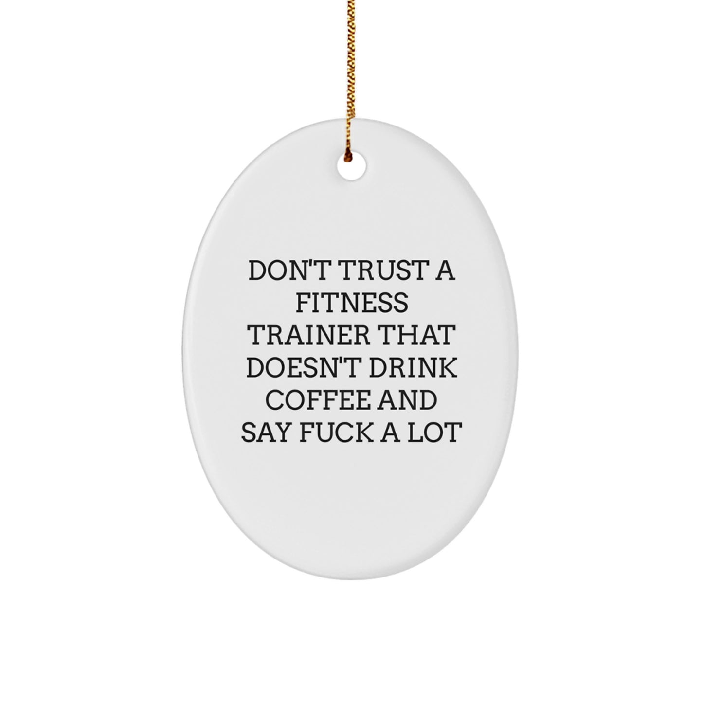 Funny Fitness Trainer Gifts from Men to Men - Oval Ornament Don't Trust A Fitness Trainer That Doesn't Drink Coffee And Say F--k A Lot - Image 1