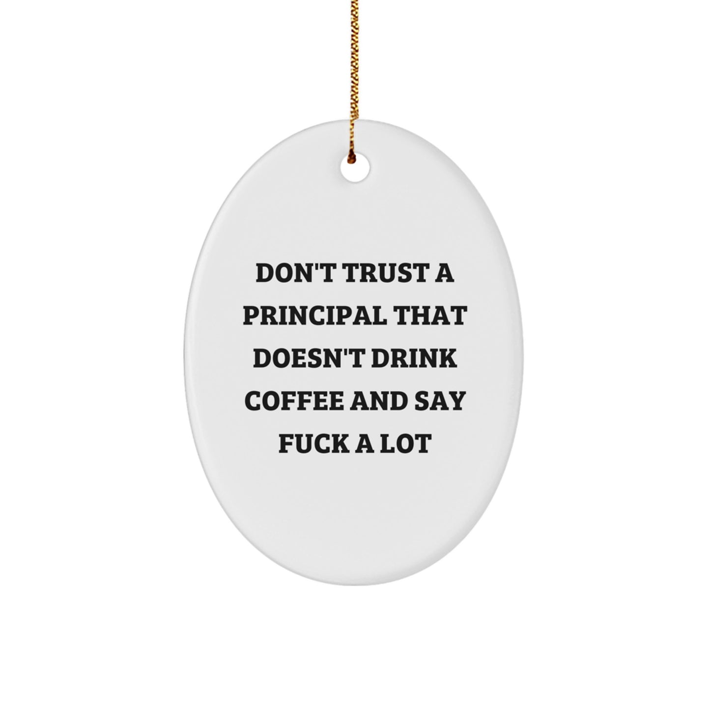 Funny Principal Oval Ornament, Gifts for Him, Don't Trust a Principal That Doesn't Drink Coffee and Say F--k A Lot, Christmas Unique Gifts from Friends to Coworkers - Image 1