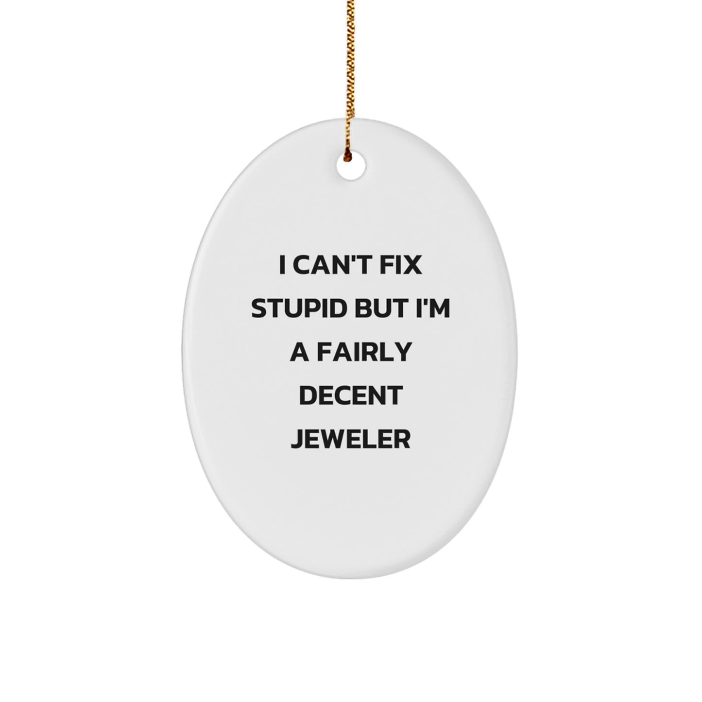 Funny Jeweler Gifts for Men - Oval Ornament from Friends - I've Said It, 'I Can't Fix Stupid' But I'm A Fairly Decent Jeweler, Unique Christmas Unique Gifts for Jeweler - Image 1