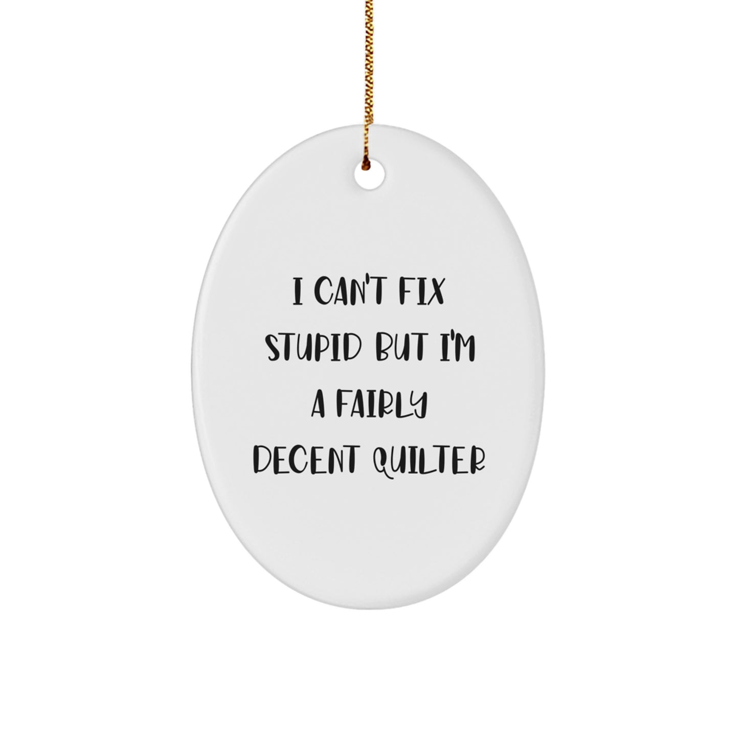 Funny Quilter Gifts from Friends, Oval Ornament for Quilter, Christmas Unique Gifts, I Can't Fix Stupid But I'm A Fairly Decent Quilter - Image 1
