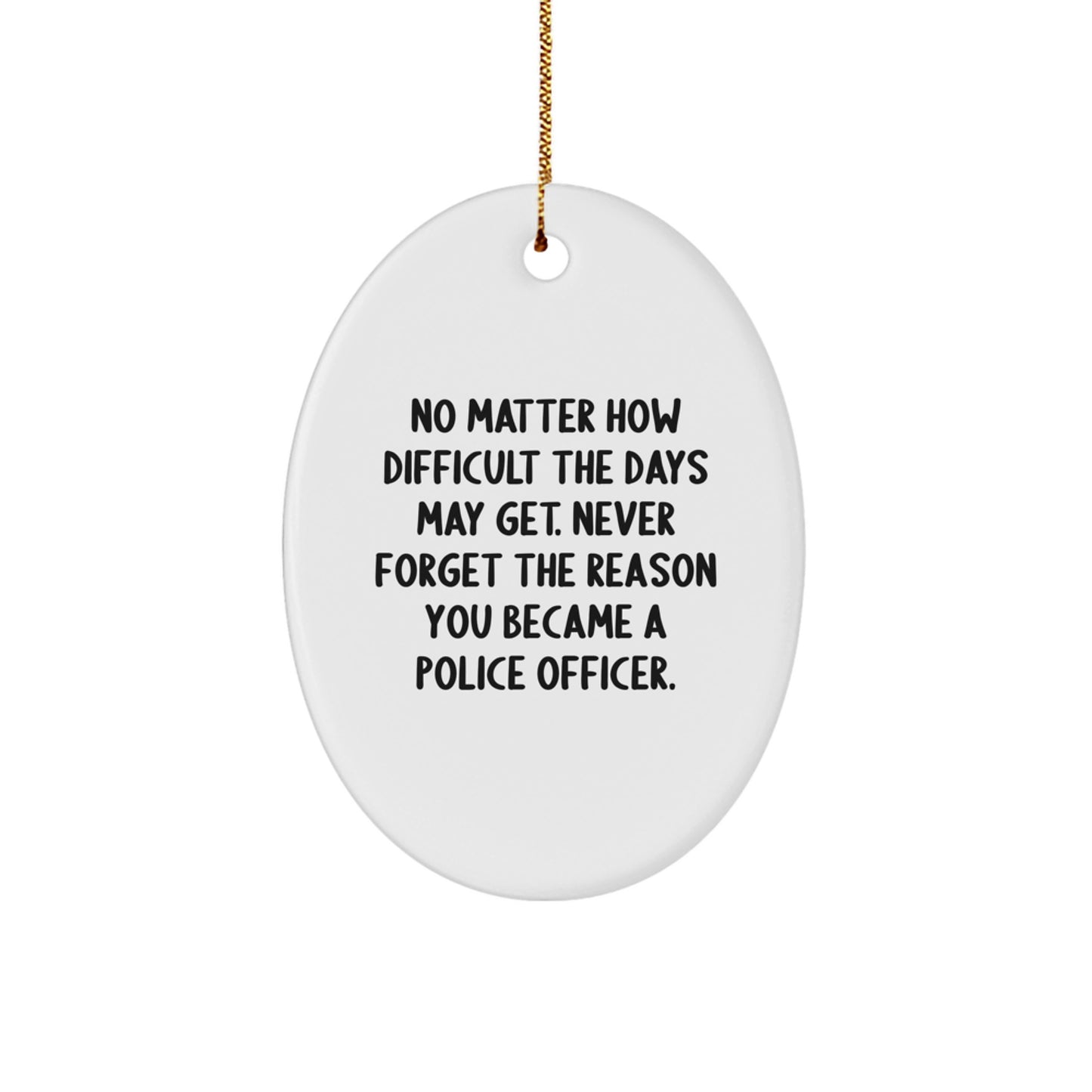 Police Officer Gifts, Inspirational Oval Ornament for Men, Christmas Unique Ornaments Gifts from Friends, Family, Coworkers, 'No Matter How Difficult The Days May Get.' - Image 1