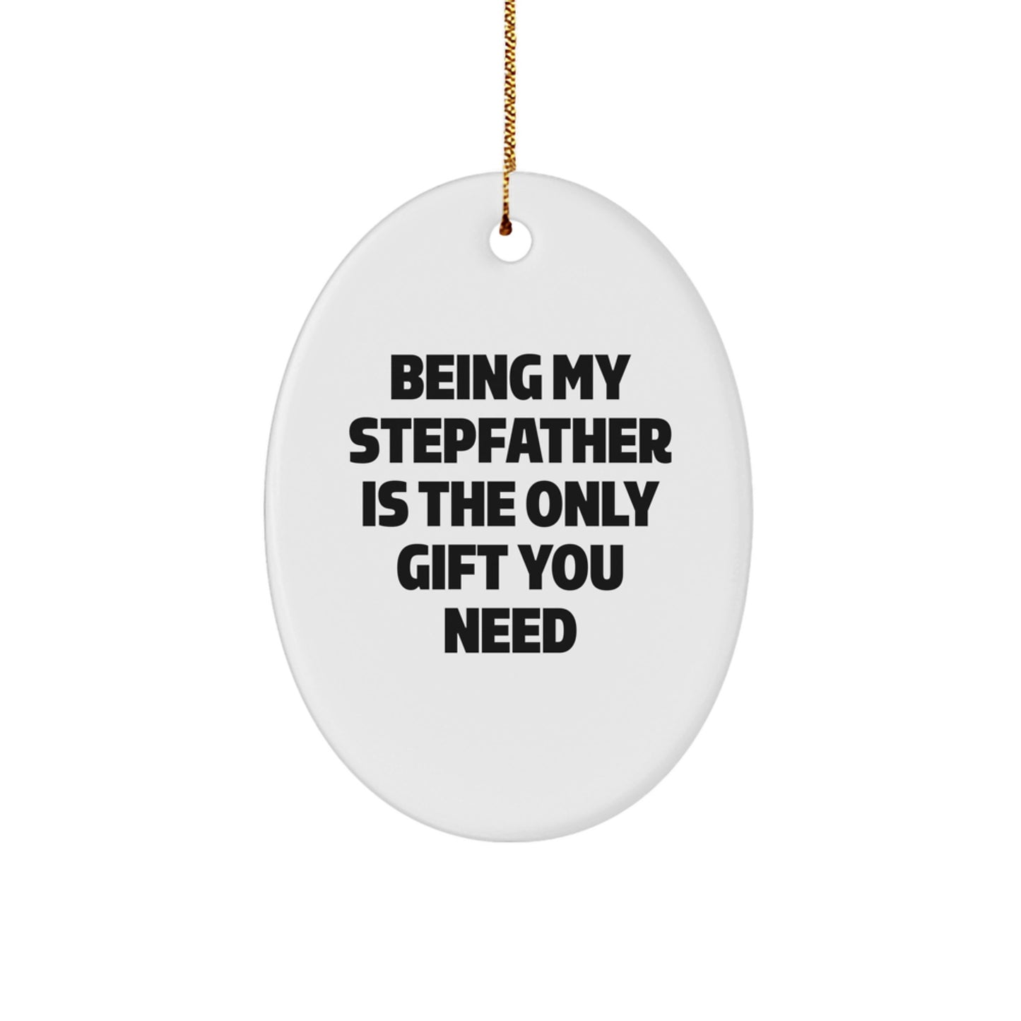 Funny Stepfather Gifts, Oval Ornament, Being My Stepfather Is The Only Gift You Need, Gifts from Family to Stepfather for Christmas - Image 1