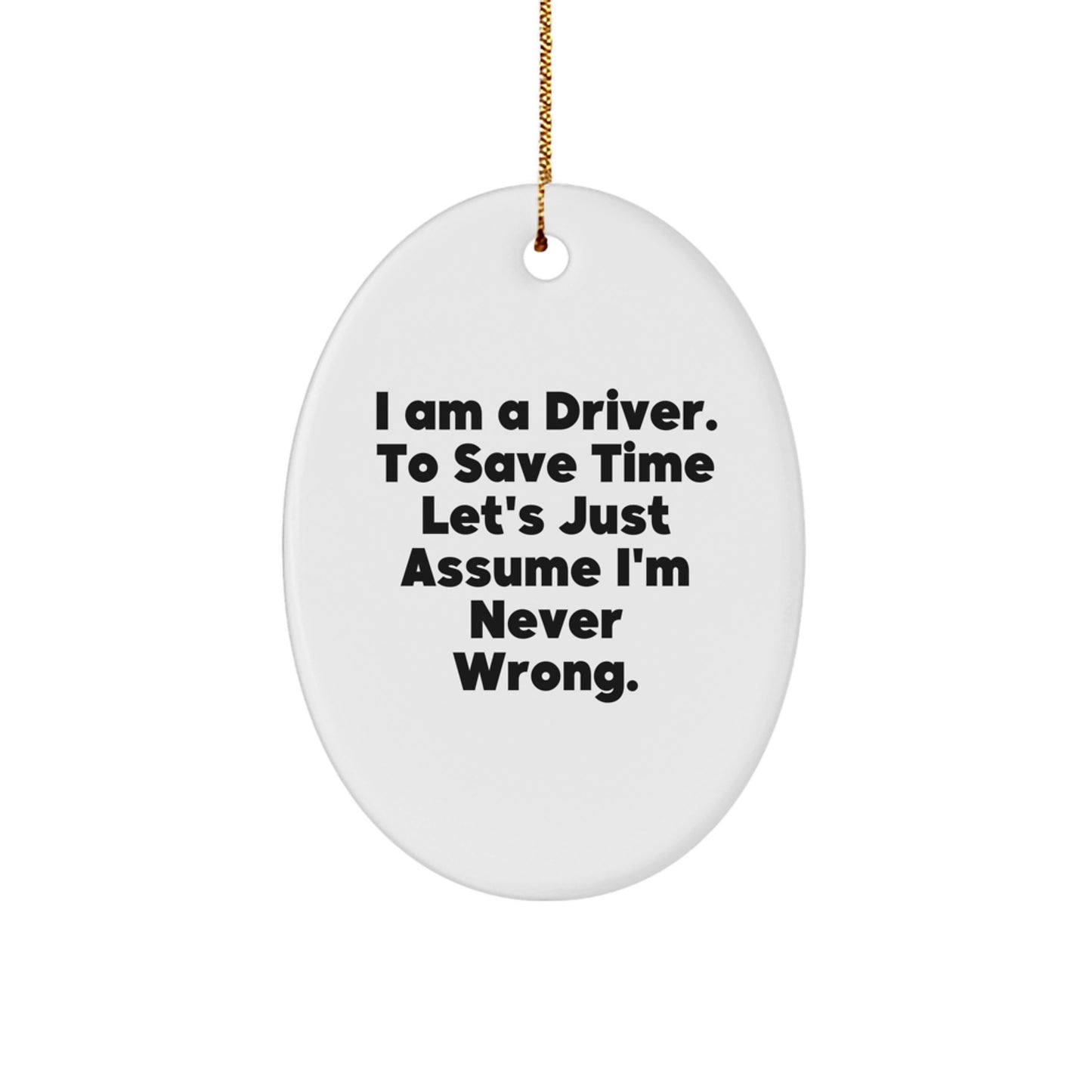 Funny Driver Gifts for Men Oval Ornament Quote I Am A Driver To Save Time Lets Just Assume Im Never Wrong Christmas Unique - Image 1