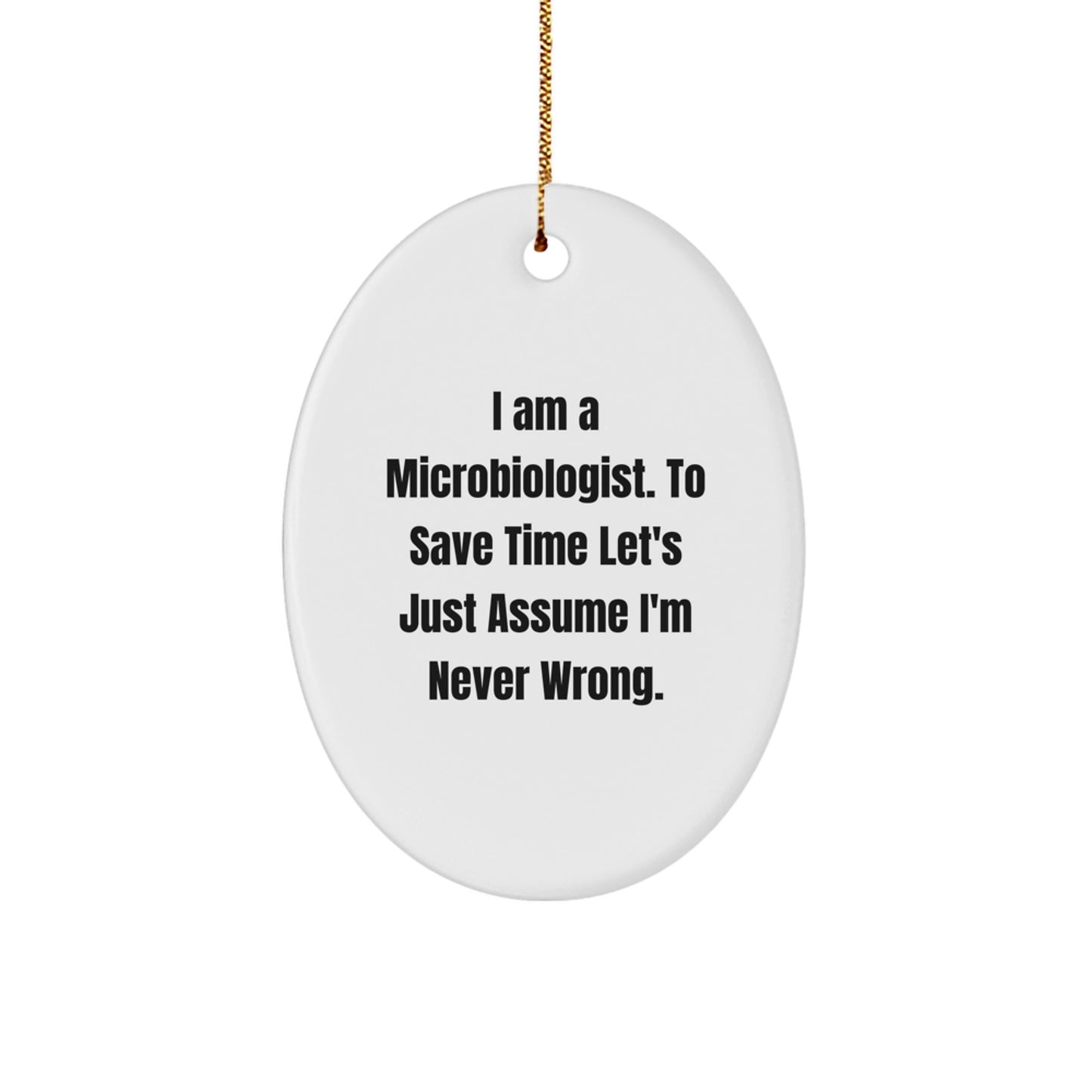 Funny Microbiologist Gifts from Friends to Friends, Oval Ornament for Christmas Unique Gifts, 'I Am A Microbiologist. To Save Time Let's Just Assume I'm Never Wrong.' - Image 1