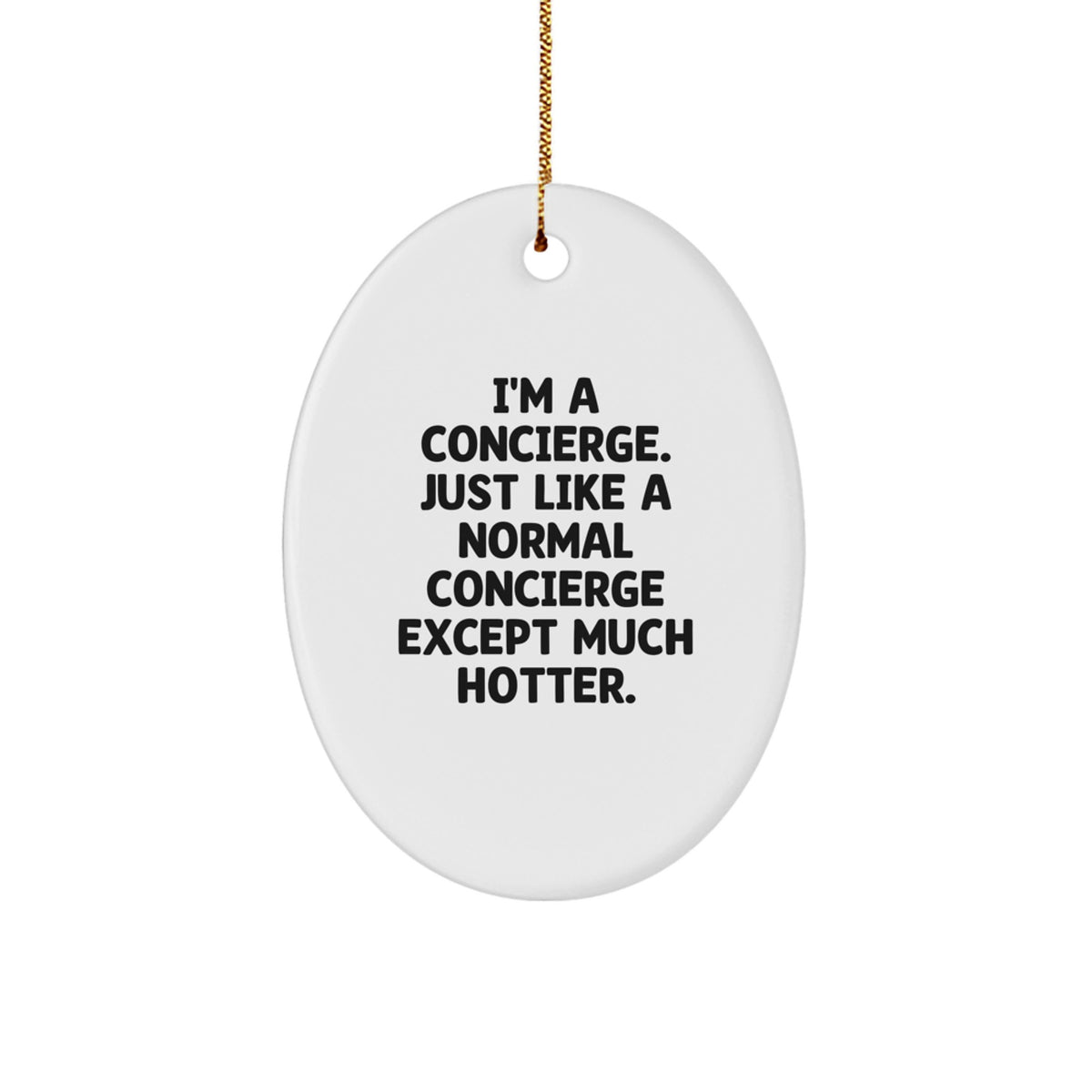 Funny Concierge Gifts from Men for Christmas Unique Concierge Oval Ornament - 'I'm A Concierge. Just Like A Normal Concierge Except Much Hotter.' - Image 1