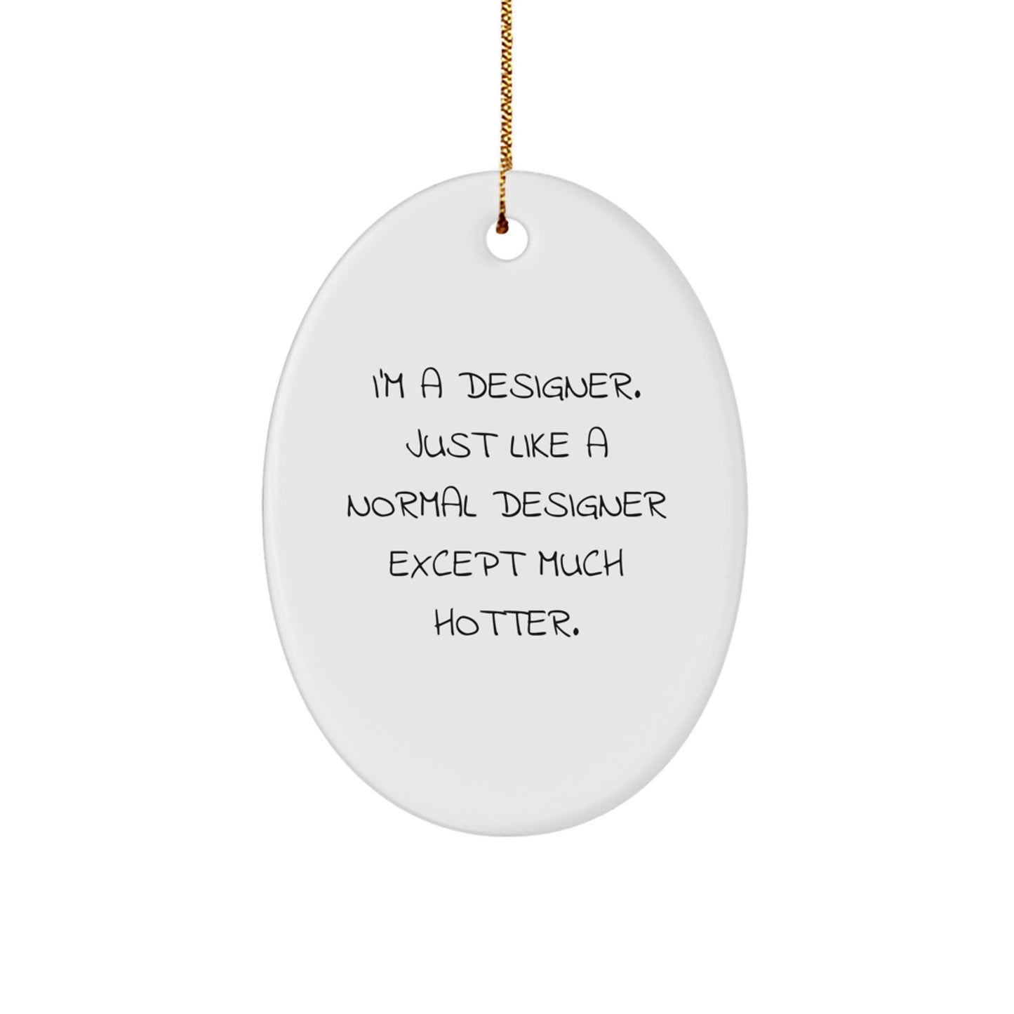 Gifts from Designer Friends and Family - Christmas Unique Oval Ornament, Funny Quote 'I'm A Designer. Just Like A Normal Designer Except Much Hotter.' - Image 1