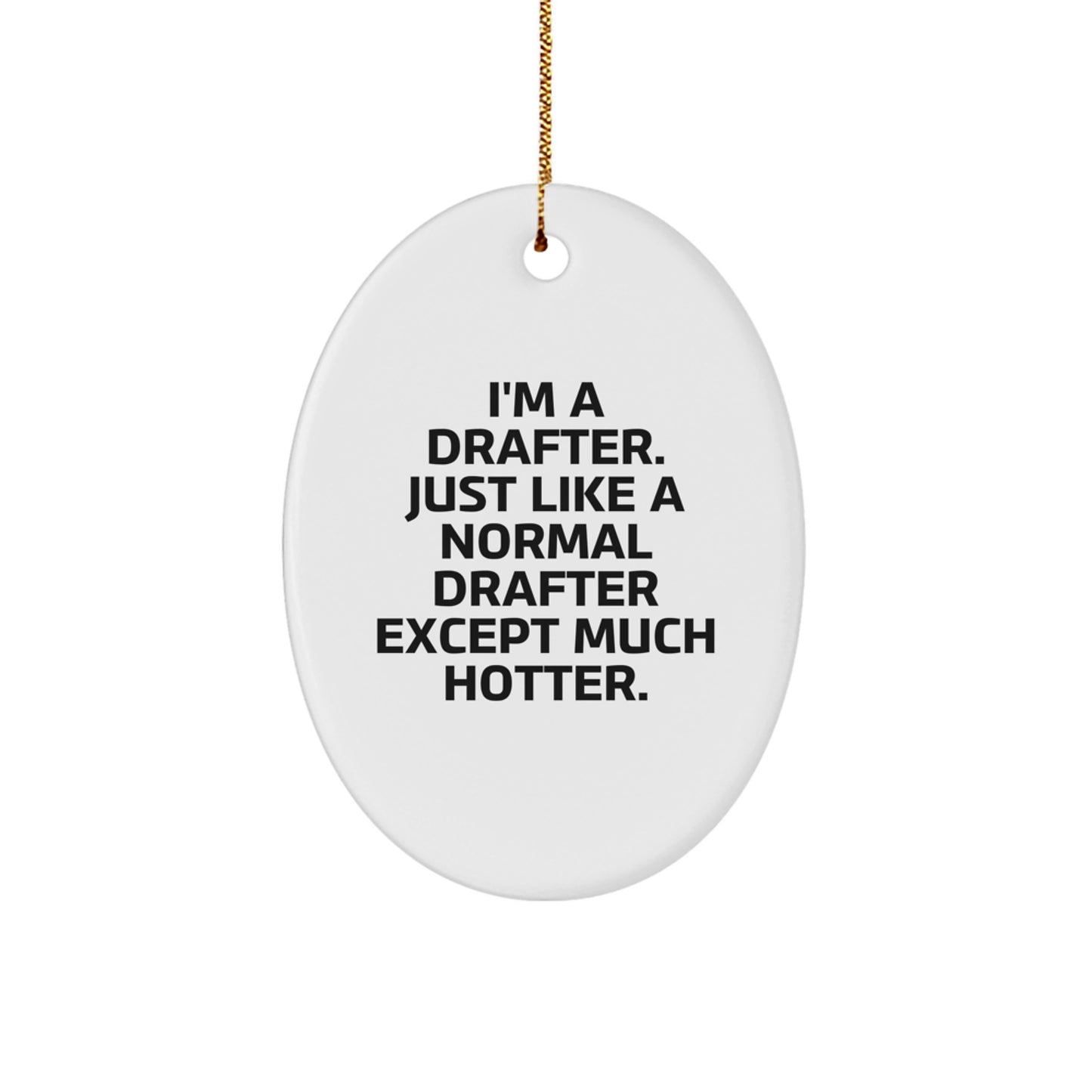 Funny Drafters Oval Ornament, Gifts from Family for Christmas Unique Gifts - I'm A Drafter. Just Like A Normal Drafter Except Much Hotter. - Image 1