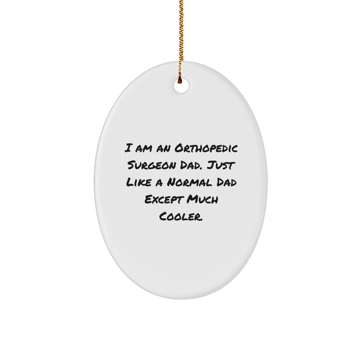 Funny Orthopedic Surgeon Dad Gifts, Oval Ornaments for Christmas, 'I Am An Orthopedic Surgeon Dad. Just Like A Normal Dad Except Much Cooler.' - Image 1
