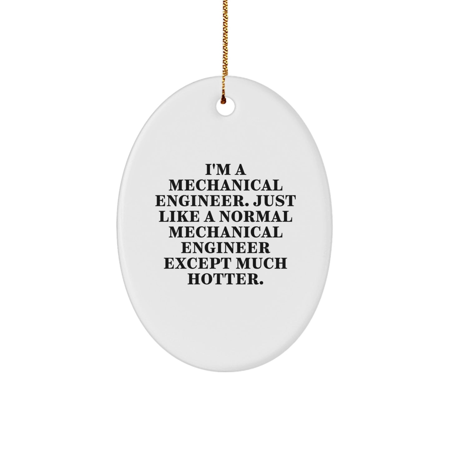 Unique Mechanical Engineer Oval Ornament Gifts from Friends for Mechanical Engineer, Funny Quote 'I'm A Mechanical Engineer. Just Like A Normal Mechanical Engineer Except Much Hotter.' for Christmas - Image 1