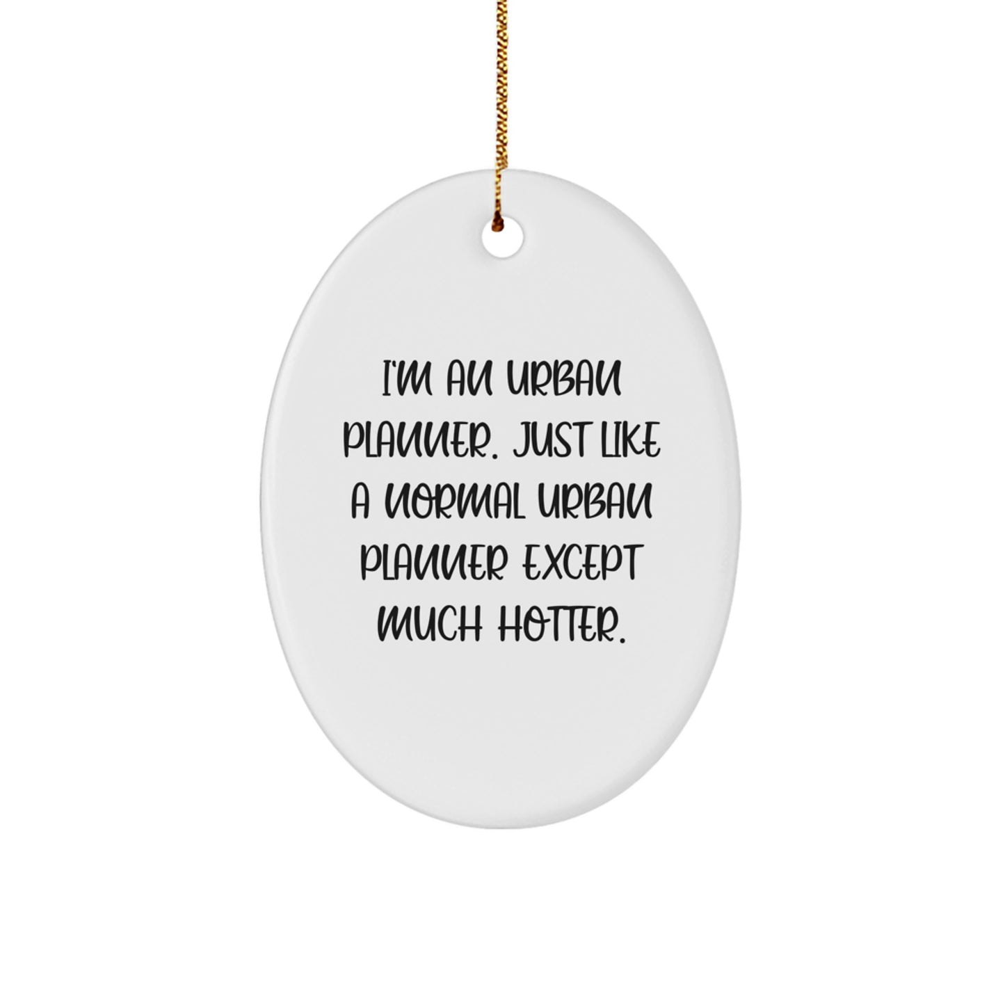 Funny Urban Planner Oval Ornament Gifts for Men, Women, Friends, Family, Coworkers - I'm An Urban Planner. Just Like A Normal Urban Planner Except Much Hotter. - Christmas Unique Gift Ideas - Image 1