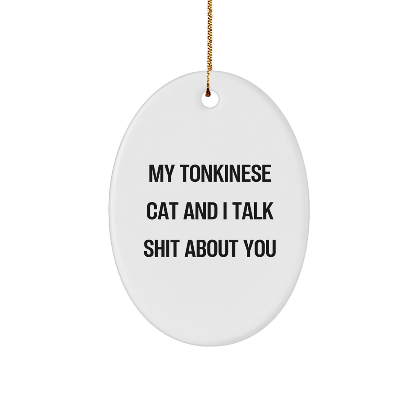 Funny Tonkinese Cat Oval Ornaments Gifts from Friends to Family, Christmas Unique Gifts for Tonkinese Cat Lovers, 'My Tonkinese Cat And I Talk Shit About You' Quote - Image 1