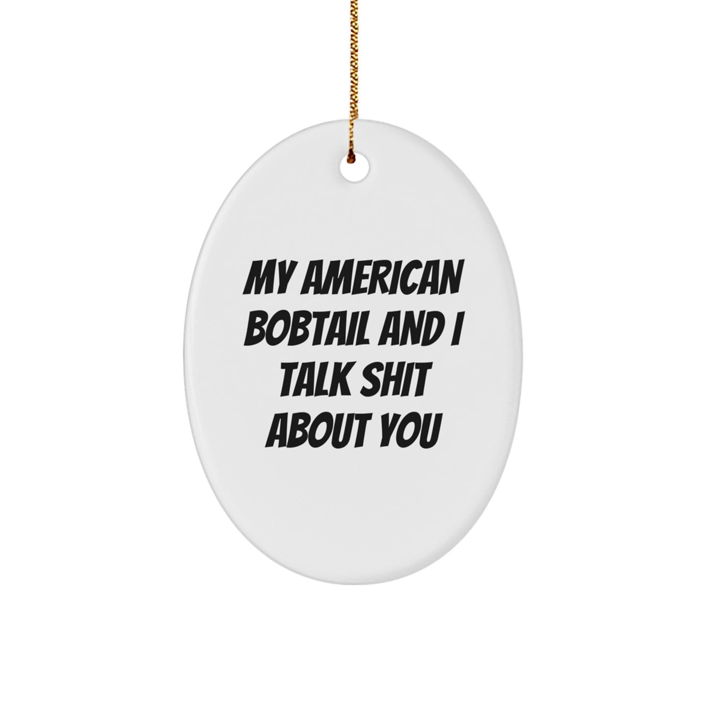 Funny Gift for American Bobtail Cat Lover Friends - My American Bobtail And I Talk Shit About You, Oval Ornament, Christmas Unique Gifts from Friends - Image 1