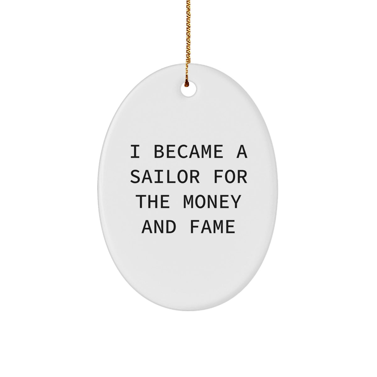 Funny Sailor Gifts from Friends and Family for Men and Women - Oval Ornament with Inspirational Quote I Became A Sailor For The Money And Fame - Image 1
