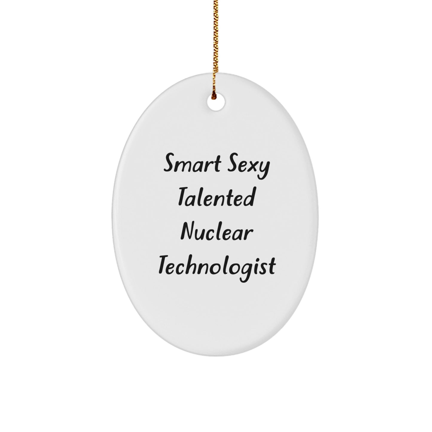 Nuclear Technologist Gifts for Him Funny Oval Ornament with Smart Sexy Quote, Gifts from Men to Friends, Unique Christmas Unique Gifts - Image 1