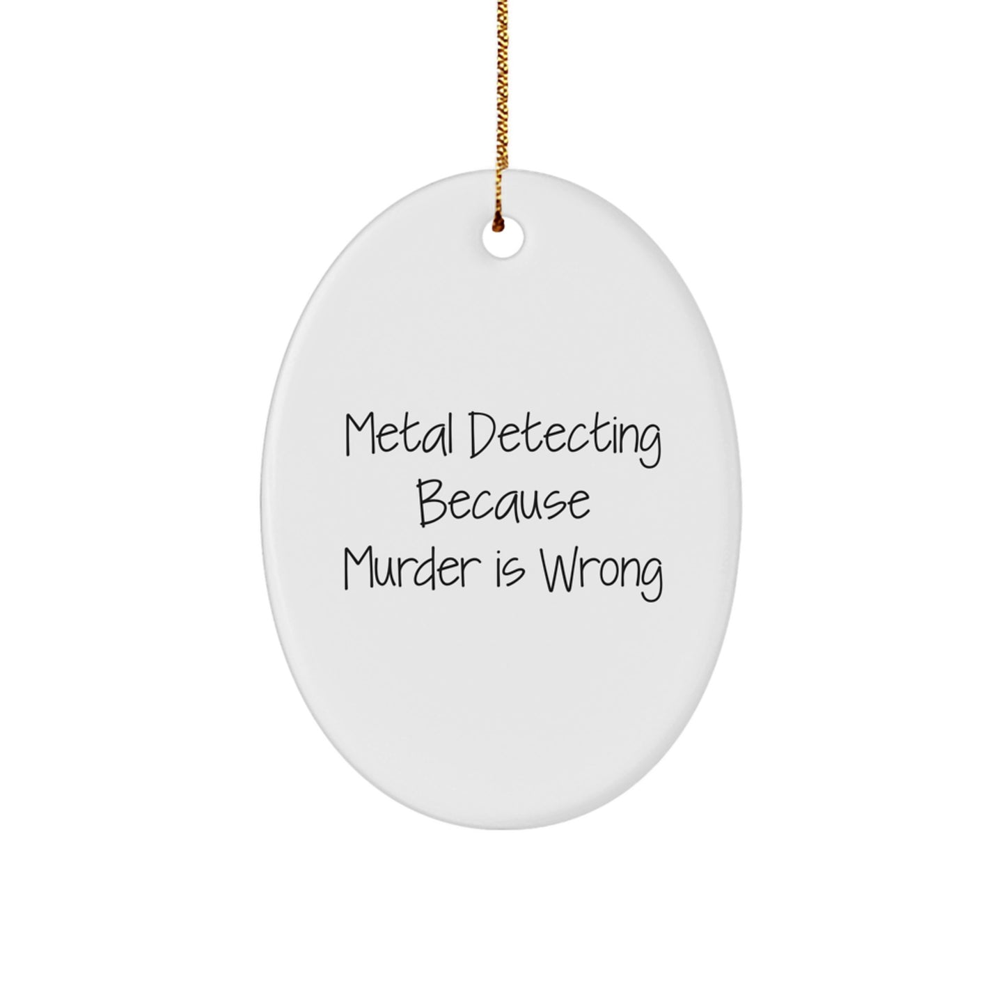 Funny Metal Detecting Gift for Men Oval Ornament - Metal Detecting Because Murder Is Wrong, Christmas Unique Gifts from Friends - Image 1