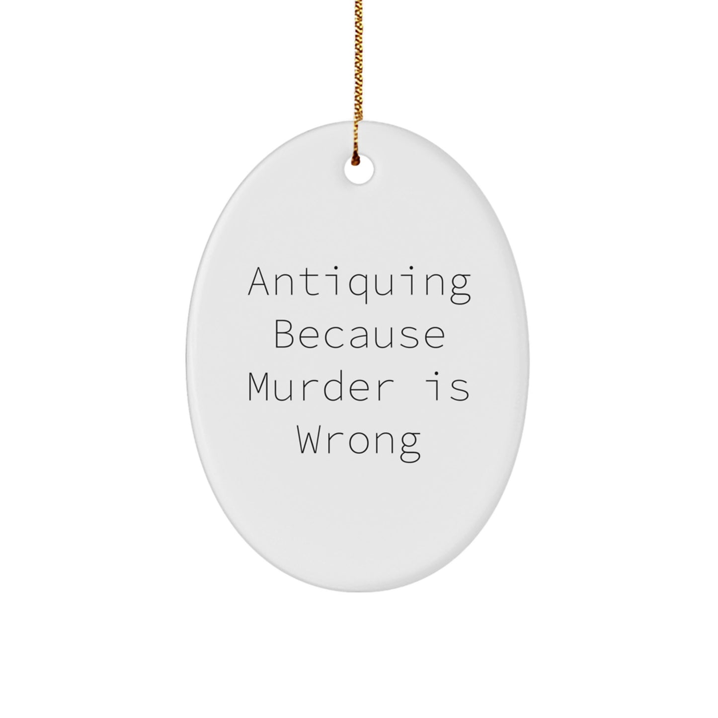 Funny Antiquing Oval Ornament Gifts from Family for Antiquing Lovers, Oval Ornament Christmas Unique Decorations, Antiquing Because Murder Is Wrong Humorous Quote - Image 1